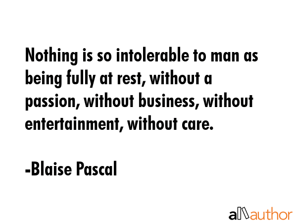 Nothing is so intolerable to man as being fully at rest, without a passion, without business,... - Blaise Pascal Quote GIF