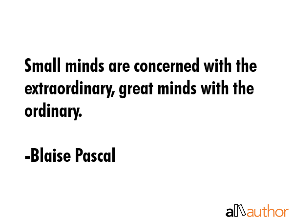 Small minds are concerned with the extraordinary, great minds with the ordinary. - Blaise Pascal Quote GIF