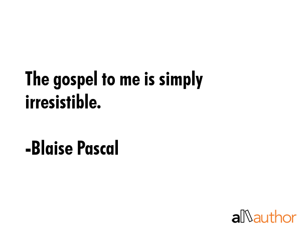 The gospel to me is simply irresistible. - Blaise Pascal Quote GIF