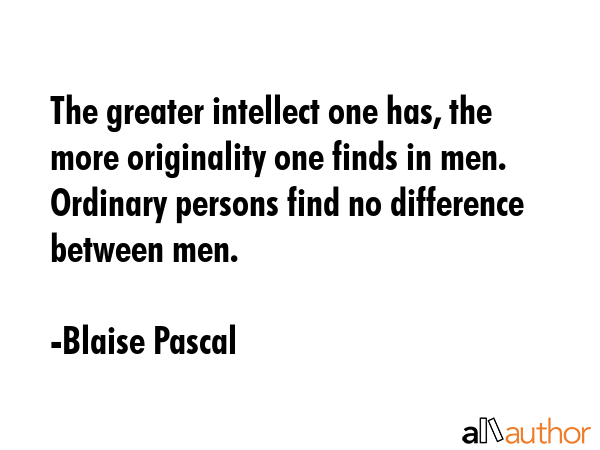 The greater intellect one has, the more originality one finds in men. Ordinary persons find no... - Blaise Pascal Quote GIF