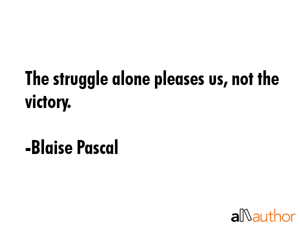 The struggle alone pleases us, not the victory. - Blaise Pascal Quote GIF