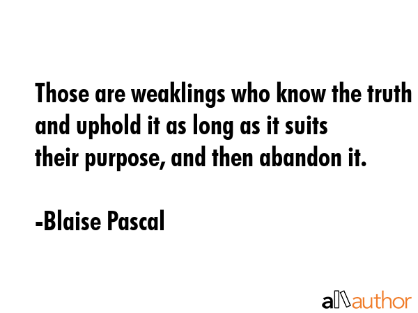 Those are weaklings who know the truth and uphold it as long as it suits their purpose, and then... - Blaise Pascal Quote GIF