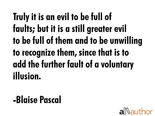 Truly it is an evil to be full of faults; but it is a still greater evil to be full of them and to... - Blaise Pascal Quote GIF