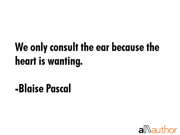 We only consult the ear because the heart is wanting. - Blaise Pascal Quote GIF
