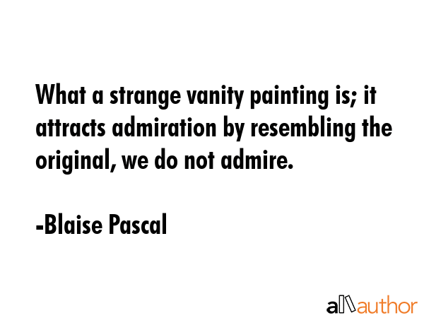 What a strange vanity painting is; it attracts admiration by resembling the original, we do not... - Blaise Pascal Quote GIF