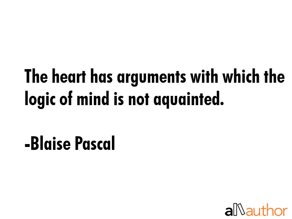 The heart has arguments with which the logic of mind is not aquainted. - Blaise Pascal Quote GIF