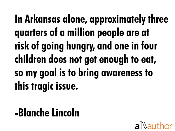 In Arkansas alone, approximately three quarters of a million people are at risk of going hungry,... - Blanche Lincoln Quote GIF