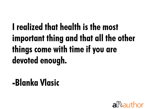 I realized that health is the most important thing and that all the other things come with time if... - Blanka Vlasic Quote GIF