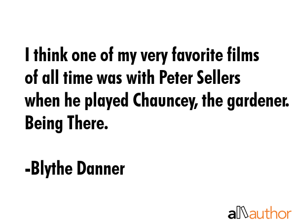 I think one of my very favorite films of all time was with Peter Sellers when he played Chauncey,... - Blythe Danner Quote GIF