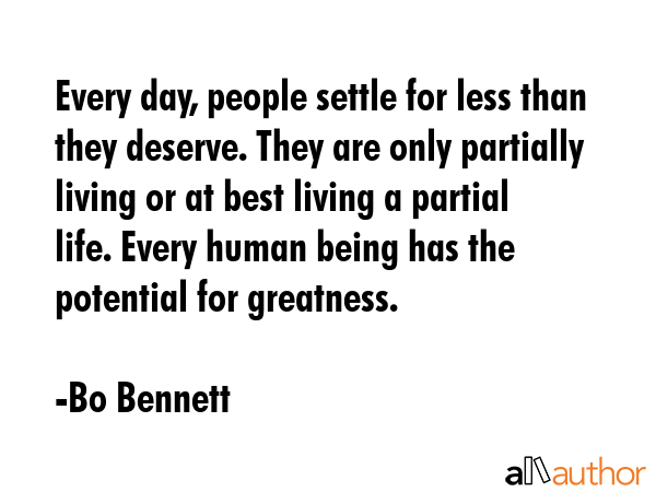 Every day, people settle for less than they deserve. They are only partially living or at best... - Bo Bennett Quote GIF