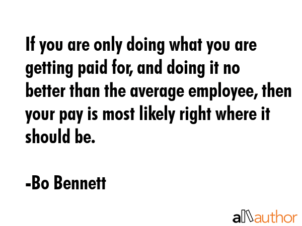 If you are only doing what you are getting paid for, and doing it no better than the average... - Bo Bennett Quote GIF