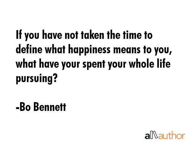 If you have not taken the time to define what happiness means to you, what have your spent your... - Bo Bennett Quote GIF