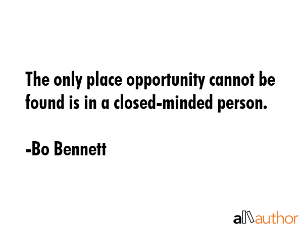 The only place opportunity cannot be found is in a closed-minded person. - Bo Bennett Quote GIF