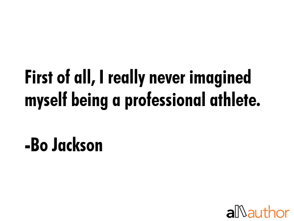 First of all, I really never imagined myself being a professional athlete. - Bo Jackson Quote GIF