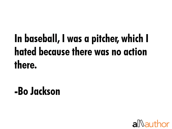 In baseball, I was a pitcher, which I hated because there was no action there. - Bo Jackson Quote GIF
