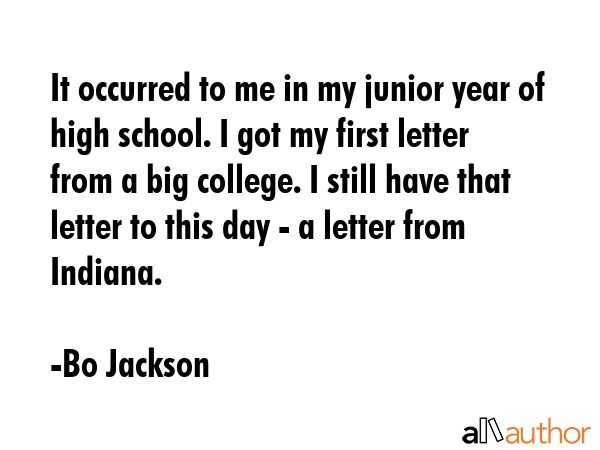 It occurred to me in my junior year of high school. I got my first letter from a big college. I... - Bo Jackson Quote GIF