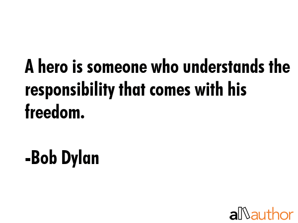 A hero is someone who understands the responsibility that comes with his freedom. - Bob Dylan Quote GIF