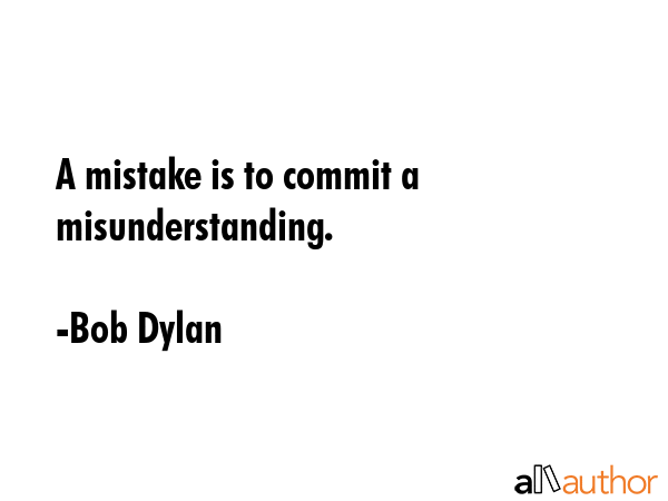 A mistake is to commit a misunderstanding. - Bob Dylan Quote GIF