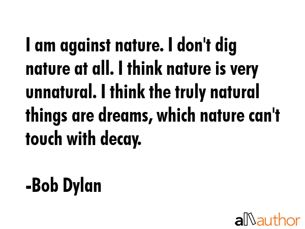 I am against nature. I don\