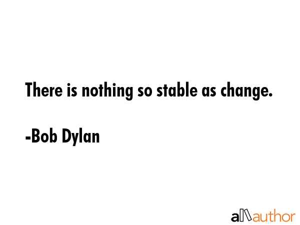 There is nothing so stable as change. - Bob Dylan Quote GIF