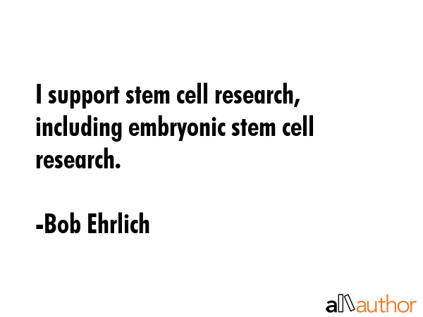 I support stem cell research, including embryonic stem cell research. - Bob Ehrlich Quote GIF
