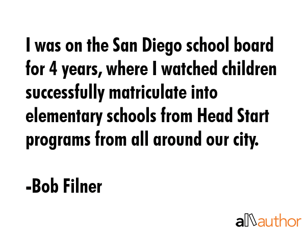 I was on the San Diego school board for 4 years, where I watched children successfully matriculate... - Bob Filner Quote GIF