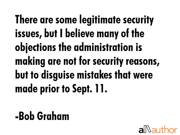 There are some legitimate security issues, but I believe many of the objections the administration... - Bob Graham Quote GIF