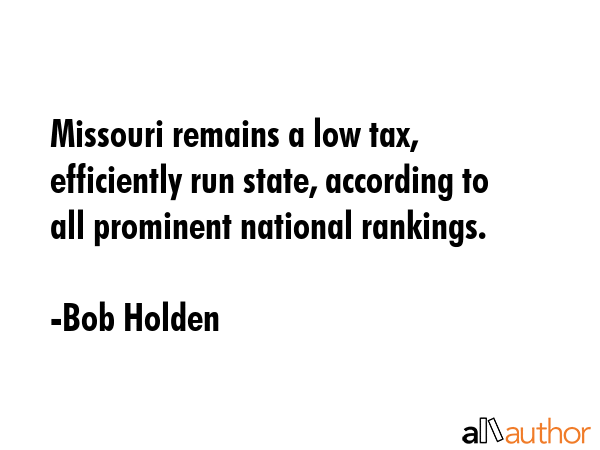 Missouri remains a low tax, efficiently run state, according to all prominent national rankings. - Bob Holden Quote GIF