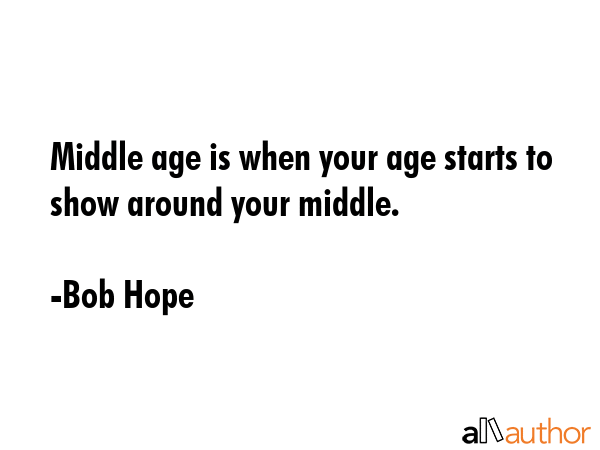 Middle age is when your age starts to show around your middle. - Bob Hope Quote GIF