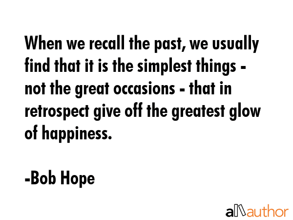 When we recall the past, we usually find that it is the simplest things - not the great occasions -... - Bob Hope Quote GIF