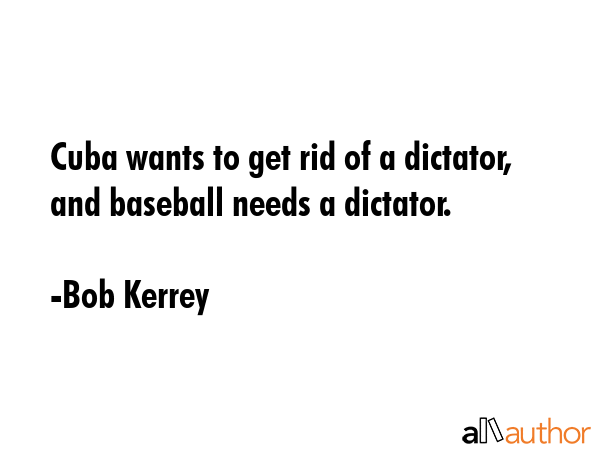 Cuba wants to get rid of a dictator, and baseball needs a dictator. - Bob Kerrey Quote GIF