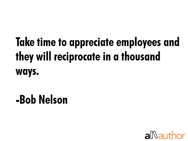 Take time to appreciate employees and they will reciprocate in a thousand ways. - Bob Nelson Quote GIF