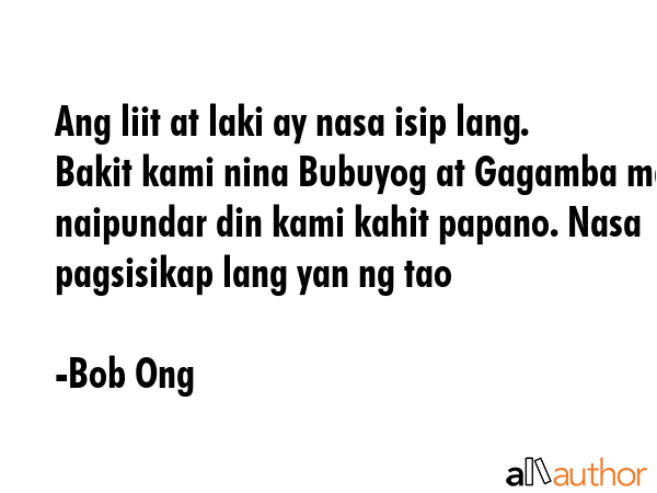 Ang liit at laki ay nasa isip lang. Bakit kami nina Bubuyog at Gagamba may naipundar din kami kahit... - Bob Ong Quote GIF