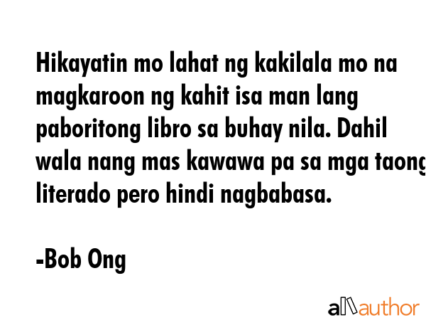 Hikayatin mo lahat ng kakilala mo na magkaroon ng kahit isa man lang paboritong libro sa buhay... - Bob Ong Quote GIF