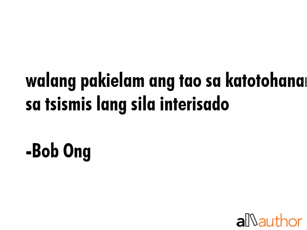 walang pakielam ang tao sa katotohanan sa tsismis lang sila interisado - Bob Ong Quote GIF