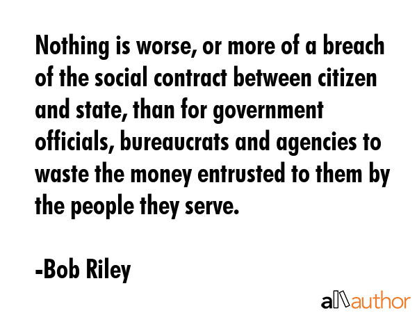 Nothing is worse, or more of a breach of the social contract between citizen and state, than for... - Bob Riley Quote GIF