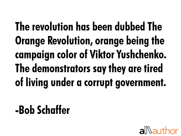 The revolution has been dubbed The Orange Revolution, orange being the campaign color of Viktor... - Bob Schaffer Quote GIF