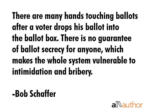 There are many hands touching ballots after a voter drops his ballot into the ballot box. There is... - Bob Schaffer Quote GIF
