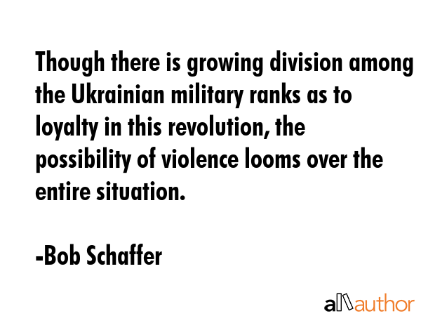 Though there is growing division among the Ukrainian military ranks as to loyalty in this... - Bob Schaffer Quote GIF
