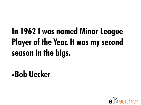 In 1962 I was named Minor League Player of the Year. It was my second season in the bigs. - Bob Uecker Quote GIF
