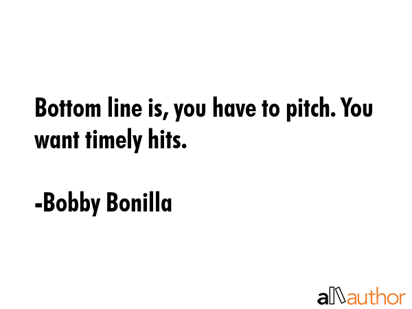 Bottom line is, you have to pitch. You want timely hits. - Bobby Bonilla Quote GIF