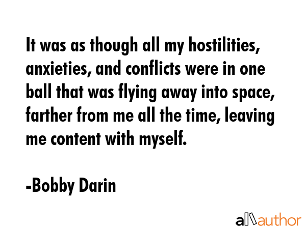 It was as though all my hostilities, anxieties, and conflicts were in one ball that was flying away... - Bobby Darin Quote GIF