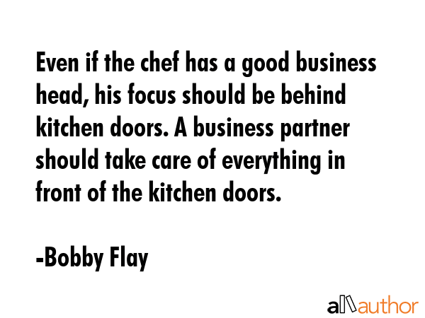 Even if the chef has a good business head, his focus should be behind kitchen doors. A business... - Bobby Flay Quote GIF