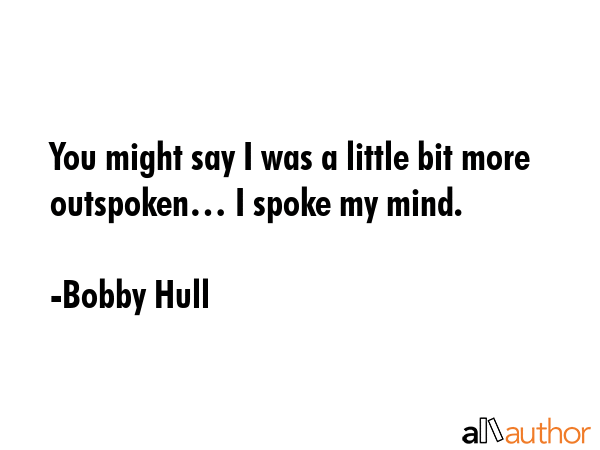 You might say I was a little bit more outspoken… I spoke my mind. - Bobby Hull Quote GIF