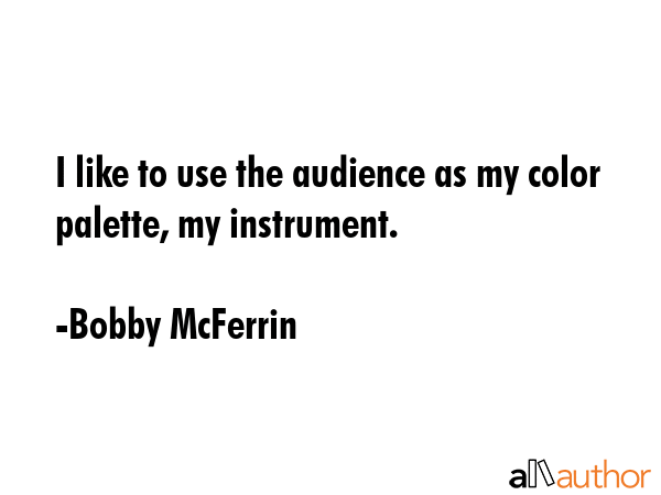 I like to use the audience as my color palette, my instrument. - Bobby McFerrin Quote GIF