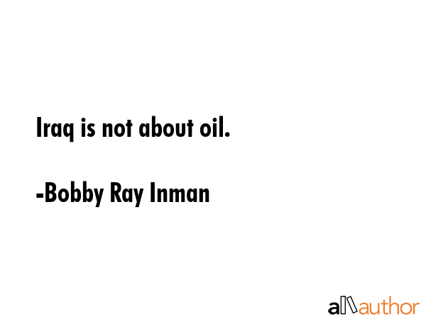 Iraq is not about oil. - Bobby Ray Inman Quote GIF