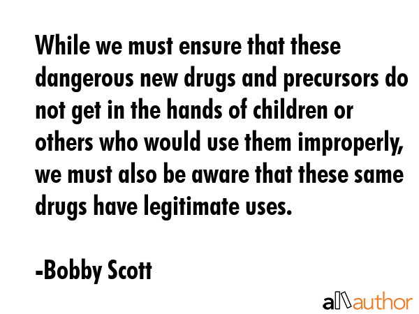 While we must ensure that these dangerous new drugs and precursors do not get in the hands of... - Bobby Scott Quote GIF