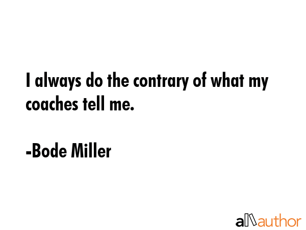 I always do the contrary of what my coaches tell me. - Bode Miller Quote GIF