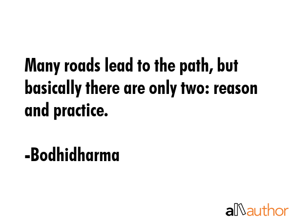 Many roads lead to the path, but basically there are only two: reason and practice. - Bodhidharma Quote GIF
