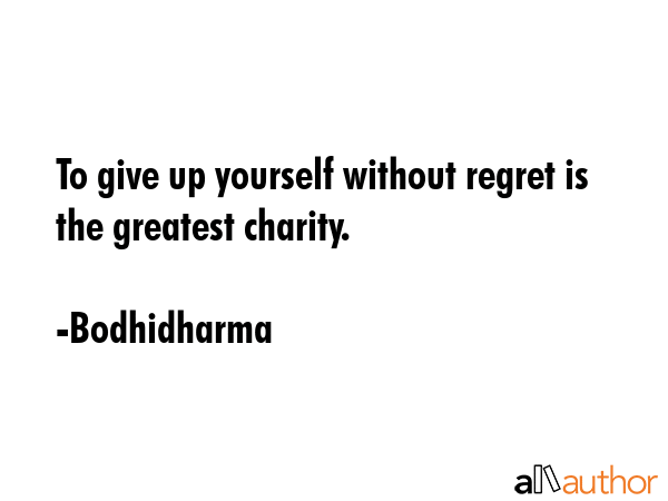 To give up yourself without regret is the greatest charity. - Bodhidharma Quote GIF